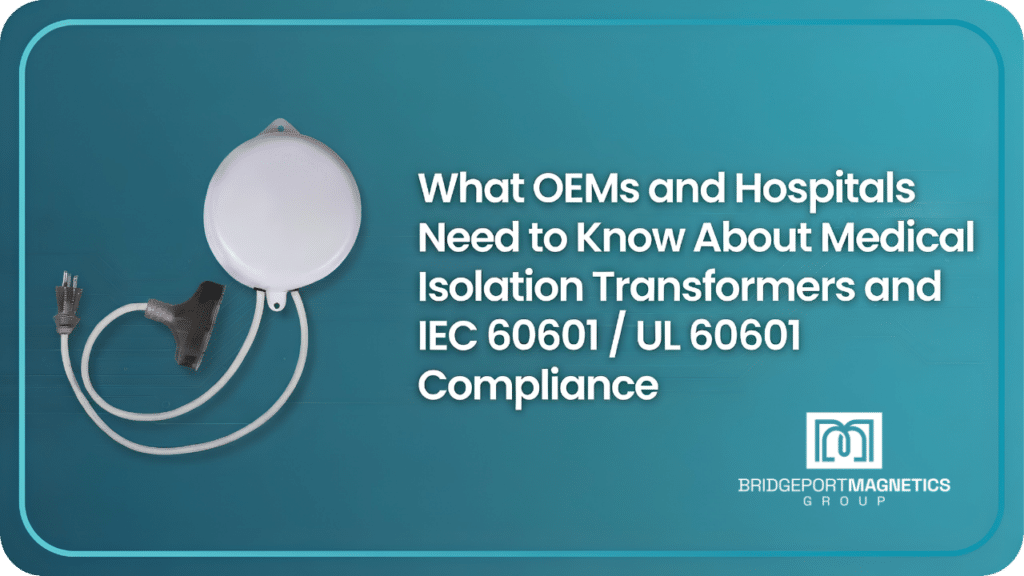 Medical Isolation Transformers and IEC 60601 / UL 60601 Compliance: What OEMs and Hospitals Need to Know