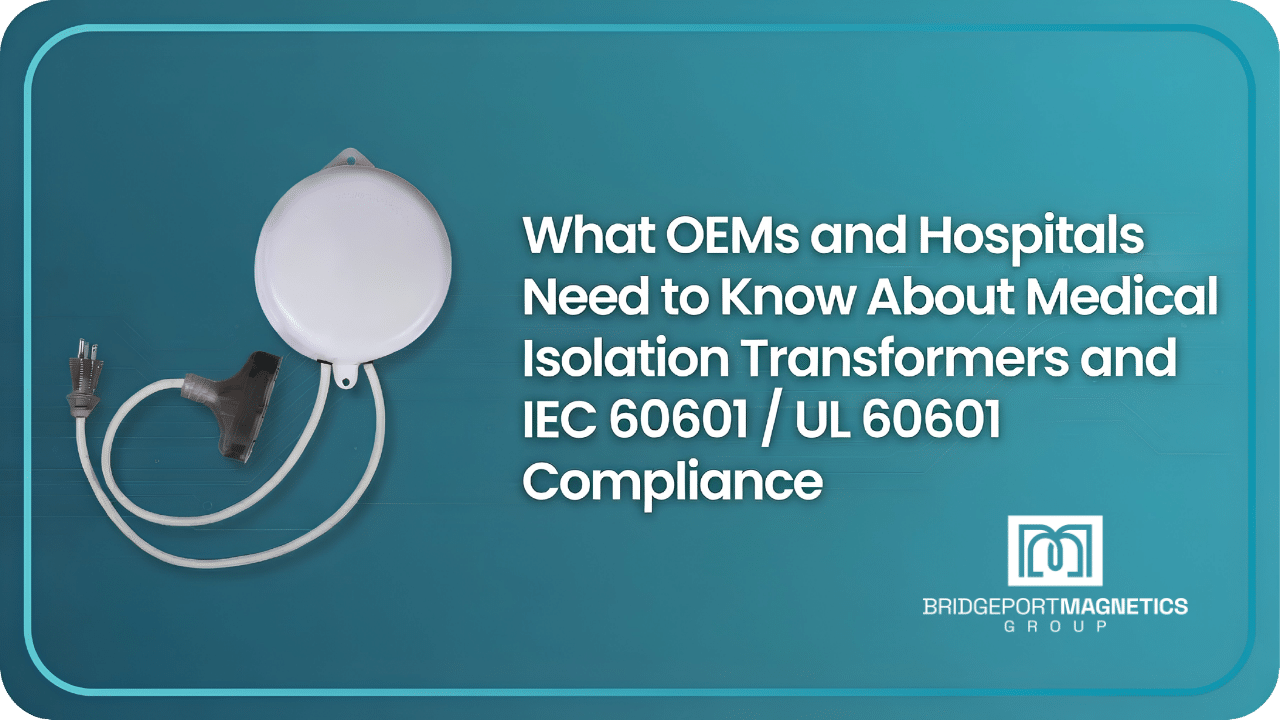 Medical Isolation Transformers and IEC 60601 / UL 60601 Compliance: What OEMs and Hospitals Need to Know